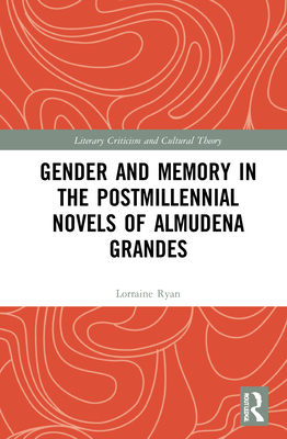 Gender and Memory in the Postmillennial Novels of Almudena Grandes - Ryan, Lorraine
