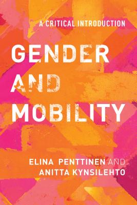 Gender and Mobility: A Critical Introduction - Penttinen, Elina, and Kynsilehto, Anitta