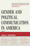 Gender and Political Communication in America: Rhetoric, Representation, and Display - Edwards, Janis L