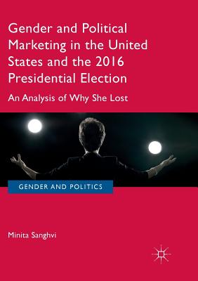 Gender and Political Marketing in the United States and the 2016 Presidential Election: An Analysis of Why She Lost - Sanghvi, Minita