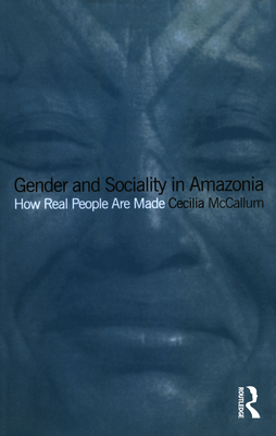Gender and Sociality in Amazonia: How Real People Are Made - McCallum, Cecilia