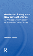 Gender and Society in the New Guinea Highlands: An Anthropological Perspective on Antagonism Toward Women