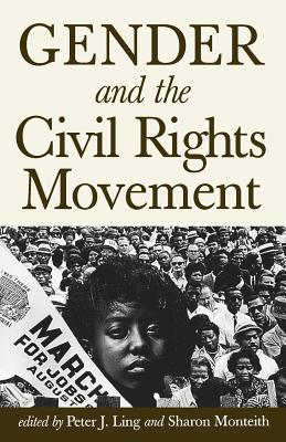 Gender and the Civil Rights Movement - Ling, Peter J (Editor), and Monteith, Sharon (Editor)