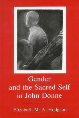 Gender and the Sacred Self in John Donne - Hodgson, Elizabeth