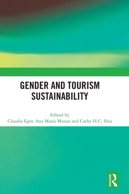 Gender and Tourism Sustainability - Eger, Claudia (Editor), and Munar, Ana Mara (Editor), and Hsu, Cathy H C (Editor)