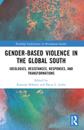 Gender-Based Violence in the Global South: Ideologies, Resistances, Responses, and Transformations