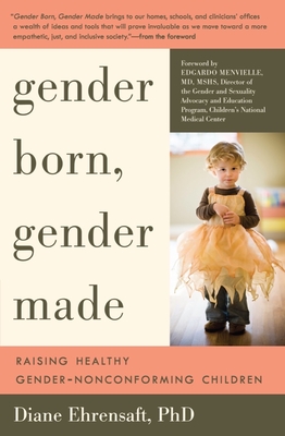 Gender Born, Gender Made: Raising Healthy Gender-Nonconforming Children - Ehrensaft, Diane, PhD, and Menvielle, Edgardo, MD (Foreword by)
