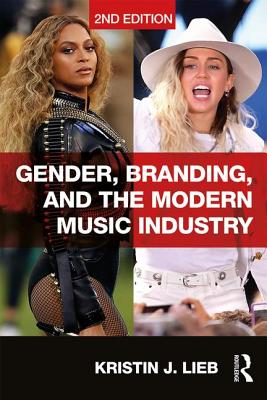 Gender, Branding, and the Modern Music Industry: The Social Construction of Female Popular Music Stars - Lieb, Kristin J