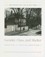 Gender Class and Shelter: Perspectives Vernacular Archticture V Volume 5 - Cromley, Elizabeth Collins, and Hudgins, Carter L (Contributions by)