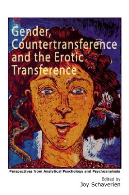 Gender, Countertransference and the Erotic Transference: Perspectives from Analytical Psychology and Psychoanalysis - Schaverien, Joy (Editor)