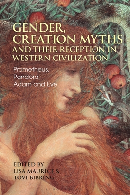 Gender, Creation Myths and Their Reception in Western Civilization: Prometheus, Pandora, Adam and Eve - Maurice, Lisa (Editor), and Bibring, Tovi (Editor)