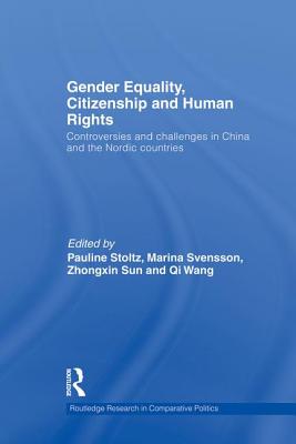 Gender Equality, Citizenship and Human Rights: Controversies and Challenges in China and the Nordic Countries - Stoltz, Pauline (Editor), and Svensson, Marina (Editor)