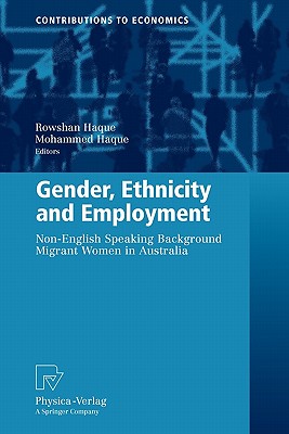 Gender, Ethnicity and Employment: Non-English Speaking Background Migrant Women in Australia - Haque, Rowshan Ara, and Haque, M Ohidul