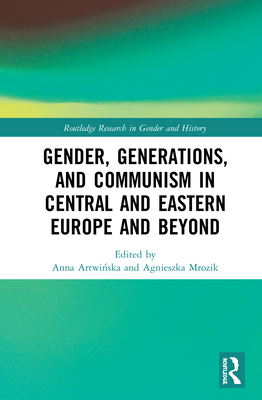 Gender, Generations, and Communism in Central and Eastern Europe and Beyond - Artwinska, Anna (Editor), and Mrozik, Agnieszka (Editor)