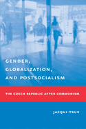 Gender, Globalization, and Postsocialism: The Czech Republic After Communism