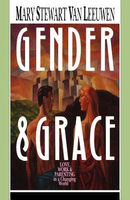 Gender & Grace: Love, Work Parenting in a Changing World - Van Leeuwen, Mary Stewart