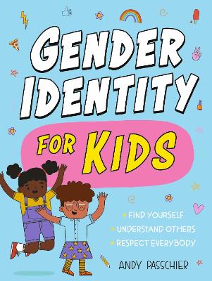 Gender Identity for Kids: Find Yourself, Understand Others and Respect Everybody - Passchier, Andy