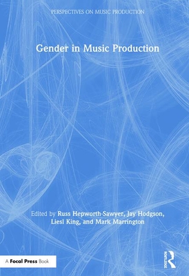 Gender in Music Production - Hepworth-Sawyer, Russ (Editor), and Hodgson, Jay (Editor), and King, Liesl (Editor)