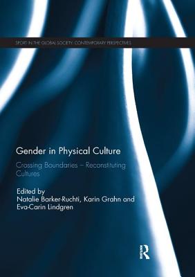 Gender in Physical Culture: Crossing Boundaries - Reconstituting Cultures - Barker-Ruchti, Natalie (Editor), and Grahn, Karin (Editor), and Lindgren, Eva-Carin (Editor)