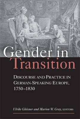 Gender in Transition: Discourse and Practice in German-Speaking Europe 1750-1830 - Gray, Marion (Editor), and Gleixner, Ulrike (Editor)