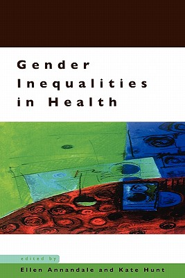 Gender Inequalities in Health - Annandale, Ellen (Editor), and Hunt, Kate (Editor)