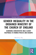 Gender Inequality in the Ordained Ministry of the Church of England: Examining Conservative Male Clergy Responses to Women Priests and Bishops