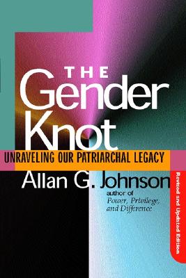 Gender Knot Revised Ed: Unraveling Our Patriarchal Legacy - Johnson, Allan