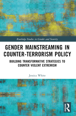 Gender Mainstreaming in Counter-Terrorism Policy: Building Transformative Strategies to Counter Violent Extremism - White, Jessica, (Te