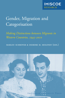 Gender, Migration and Categorisation: Making Distinctions between Migrants in Western Countries, 1945-2010 - Moloney, Deirdre M., and IMISCOE AUP Royaltyfonds, and Schrover, Marlou (Editor)