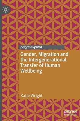 Gender, Migration and the Intergenerational Transfer of Human Wellbeing - Wright, Katie