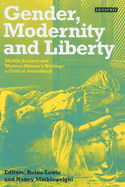 Gender, Modernity and Liberty: Middle Eastern and Western Women's Writings, a Critical Sourcebook - Lewis, Reina, and Micklewright, Nancy