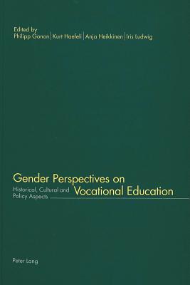 Gender Perspectives on Vocational Education: Historical, Cultural, and Policy Aspects - Gonon, Philipp, and Haefeli, Kurt (Editor), and Heikkinen, Anja (Editor)