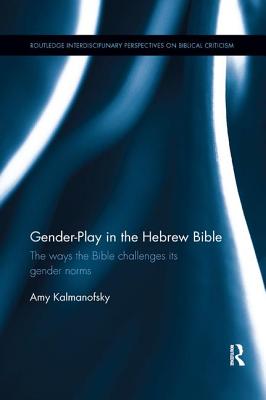 Gender-Play in the Hebrew Bible: The Ways the Bible Challenges Its Gender Norms - Kalmanofsky, Amy