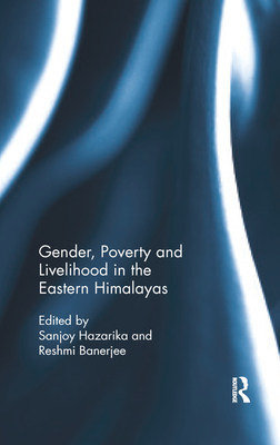 Gender, Poverty and Livelihood in the Eastern Himalayas - Hazarika, Sanjoy (Editor), and Banerjee, Reshmi (Editor)