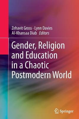 Gender, Religion and Education in a Chaotic Postmodern World - Gross, Zehavit (Editor), and Davies, Lynn (Editor), and Diab, Al-Khansaa (Editor)