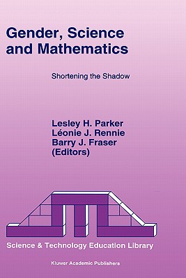 Gender, Science and Mathematics: Shortening the Shadow - Parker, L H (Editor), and Rennie, L (Editor), and Fraser, B (Editor)