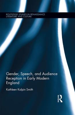 Gender, Speech, and Audience Reception in Early Modern England - Smith, Kathleen