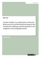 Gender Studies im schulischen Gebrauch. Relevanz der Geschlechterforschung in der schulischen Bildung und Perspektiven auf mgliche Anwendungsbereiche