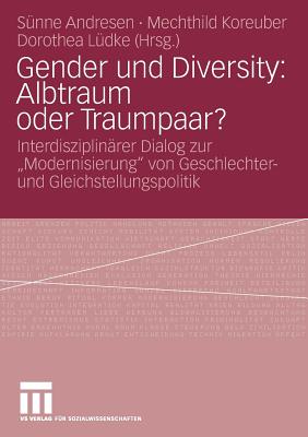 Gender Und Diversity: Albtraum Oder Traumpaar?: Interdisziplinarer Dialog Zur "Modernisierung" Von Geschlechter- Und Gleichstellungspolitik - Andresen, S?nne (Editor), and Koreuber, Mechthild (Editor), and L?dke, Dorothea (Editor)