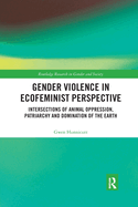 Gender Violence in Ecofeminist Perspective: Intersections of Animal Oppression, Patriarchy and Domination of the Earth