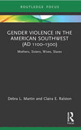 Gender Violence in the American Southwest (AD 1100-1300): Mothers, Sisters, Wives, Slaves