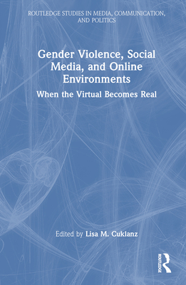 Gender Violence, Social Media, and Online Environments: When the Virtual Becomes Real - Cuklanz, Lisa M. (Editor)