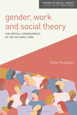 Gender, Work and Social Theory: The Critical Consequences of the Cultural Turn - Huppatz, Kate