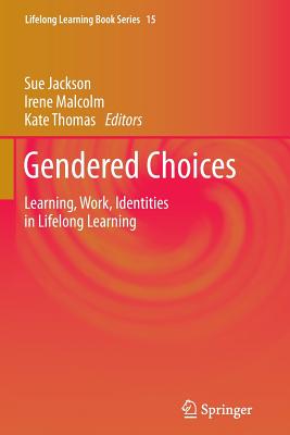 Gendered Choices: Learning, Work, Identities in Lifelong Learning - Jackson, Sue (Editor), and Malcolm, Irene (Editor), and Thomas, Kate (Editor)