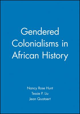Gendered Colonialisms in African History - Hunt, Nancy Rose (Editor), and Liu, Tessie P (Editor), and Quataert, Jean (Editor)