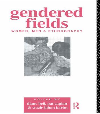 Gendered Fields: Women, Men and Ethnography - Bell, Diane (Editor), and Caplan, Pat (Editor), and Karim, Wazir Jahan (Editor)