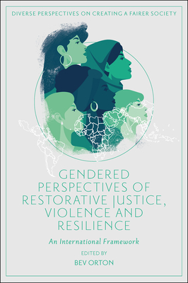 Gendered Perspectives of Restorative Justice, Violence and Resilience: An International Framework - Orton, Bev (Editor)