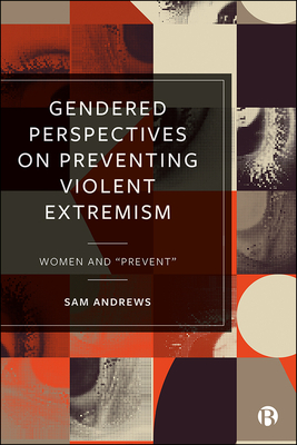 Gendered Perspectives on Preventing Violent Extremism: Women and 'Prevent' - Andrews, Sam