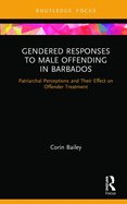 Gendered Responses to Male Offending in Barbados: Patriarchal Perceptions and Their Effect on Offender Treatment