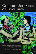 Gendered Scenarios of Revolution: Making New Men and New Women in Nicaragua, 1975-2000